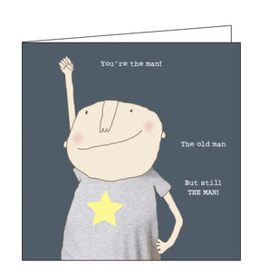 This birthday card features one of Rosie's unmistakably witty and charming illustrations of a man wearing a star-print tshirt with his arm raised triumphantly. Text on the front of the card reads "You're the man! The old man but still THE MAN!"
