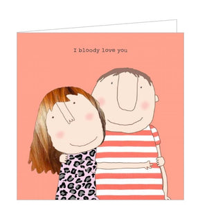 This greetings card features one of Rosie Made a Thing's unmistakably witty and charming illustrations of a man and a woman with their arms around each other. The caption on the front of the card reads "I bloody love you".