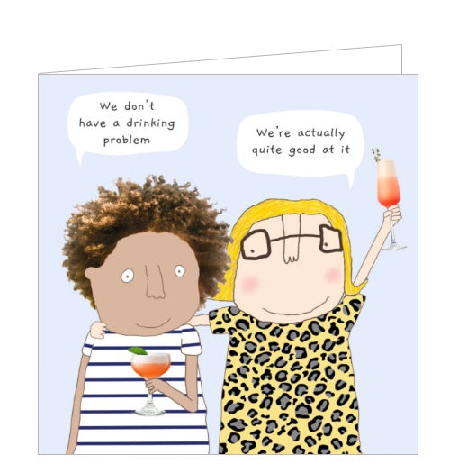 This birthday card features one of Rosie's unmistakably witty and charming illustrations of two women enjoying a drink together. One woman says 