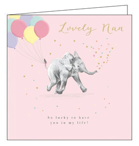 Lovely Nan - Birthday CardThis lovely birthday card for a special nan is decorated with a very cute drawing of a young elephant with a bunch of colourful balloons attached to its tail, blowing confetti and gold hearts out of its trunk. The gold text on the front of the card reads "Lovely Nan so luck to have you in my life!"