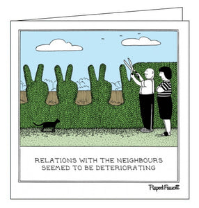 This funny blank card from Rupert Fawcett's Fred range features a cartoon of Fred trimming the garden hedge into the shape of a hand with two fingers up, as his wife stands next to him with her are crossed.  The caption on the front of the card reads "Relations with the neighbours seemed to be deteriorating".