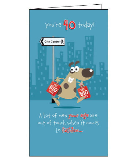 This funny 40th Birthday card features a cartoon dog walking down the street carrying shopping bags. The text on the front card reads "You're 40 today! A lot of men your age are out of touch when it comes to fashion..."