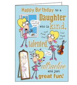 Three cartoon women decorate the front of this birthday card for a very special daughter - one helps a spider out the window, one plays the violin and one poses in front of a mirror. Metallic silver text on the front of the card reads "Happy Birthday to a Daughter who is kind, talented, attractive and just great fun!"